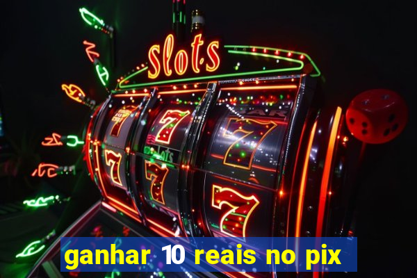 ganhar 10 reais no pix